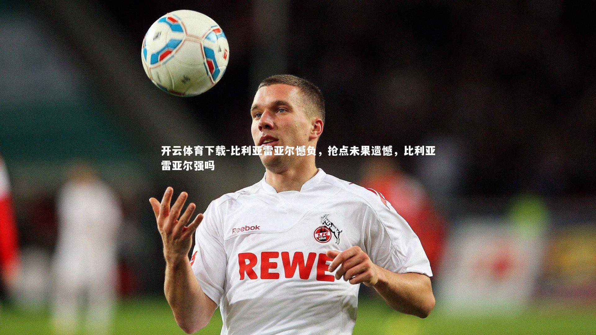 比利亚雷亚尔憾负,抢点未果遗憾,比利亚雷亚尔强吗