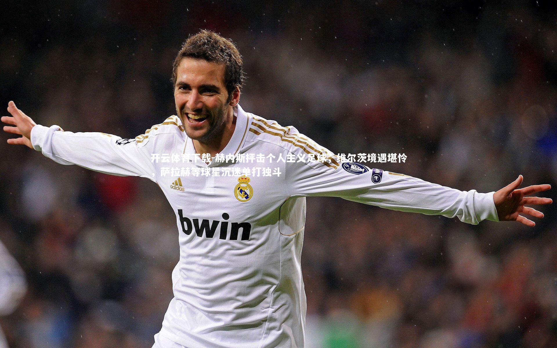 赫内斯抨击个人主义足球，维尔茨境遇堪怜，萨拉赫等球星沉迷单打独斗