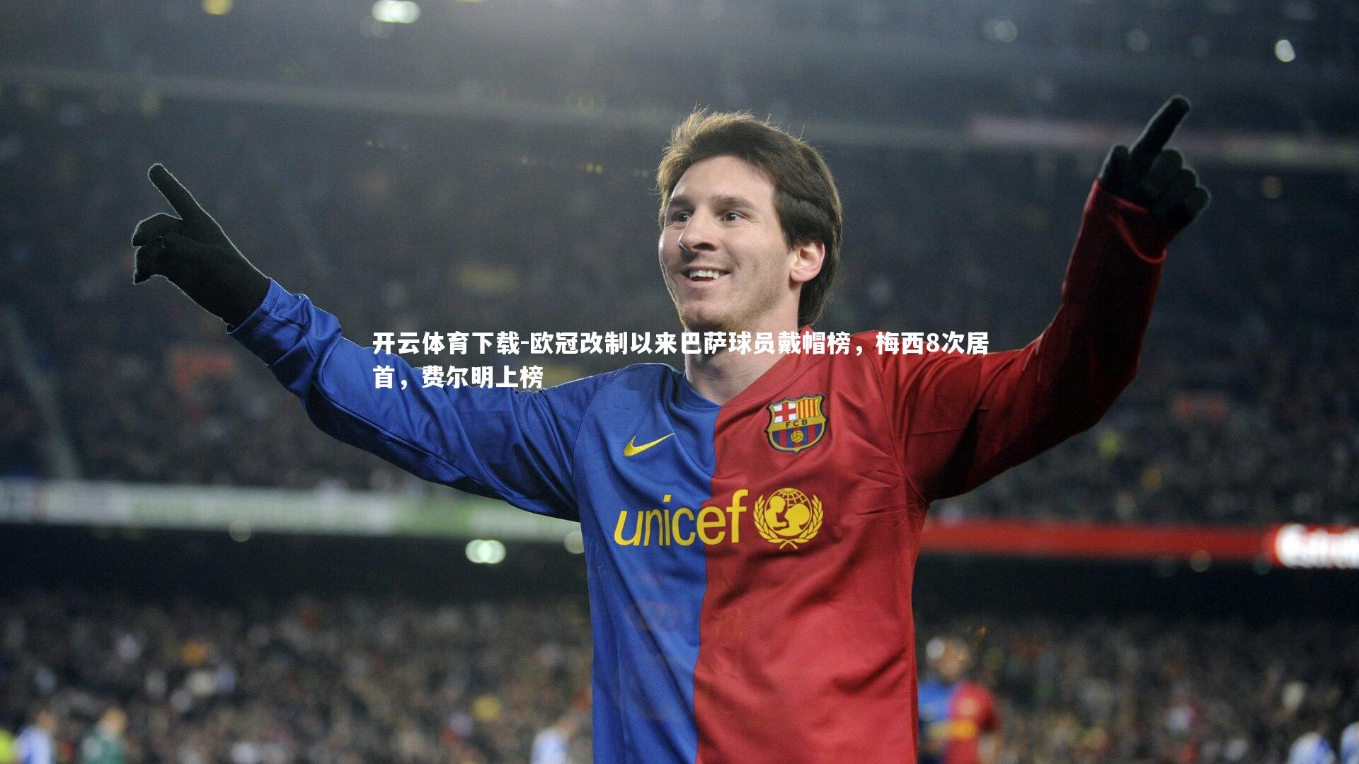 开云体育下载-欧冠改制以来巴萨球员戴帽榜，梅西8次居首，费尔明上榜